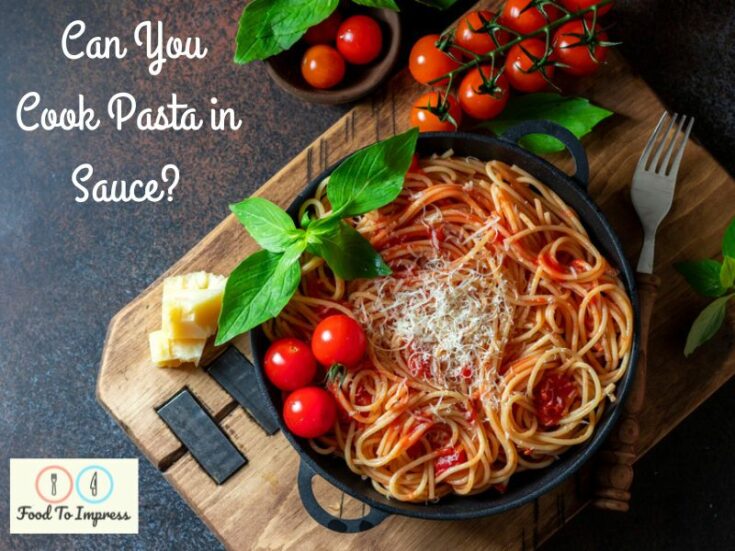 Can You Cook Pasta In Sauce? Food To Impress