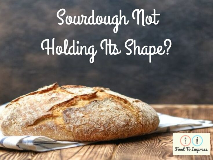 Sourdough Not Holding Its Shape? Here’s What To Do Food To Impress