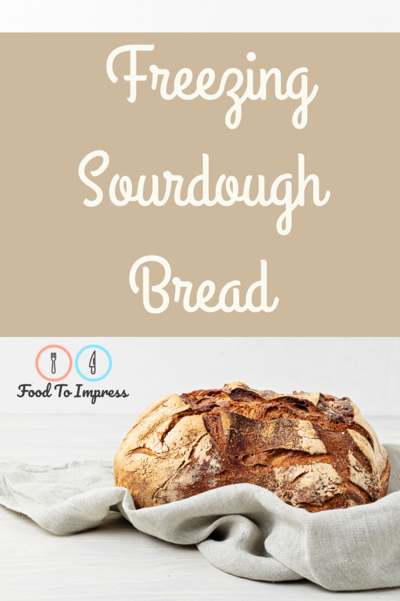 Can You Freeze Sourdough Bread? Food To Impress