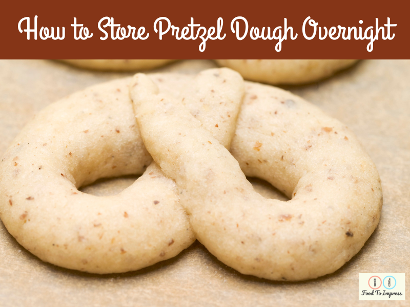 How to Store Pretzel Dough Overnight Food To Impress